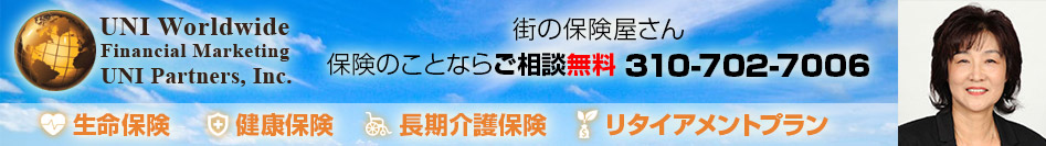 ロサンゼルスの保険屋さん ( UNI Worldwide Financial Marketing ) 街の保険屋さん 保険のことならご相談無料 310-702-7006 生命保険 健康保険 長期介護保険 リタイアメントプラン